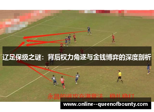 辽足保级之谜:背后权力角逐与金钱博弈的深度剖析 辽足保级之谜:背后权力角逐与金钱博弈的深度剖析