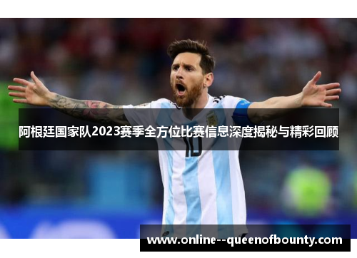 阿根廷国家队2023赛季全方位比赛信息深度揭秘与精彩回顾 阿根廷国家队2023赛季全方位比赛信息深度揭秘与精彩回顾