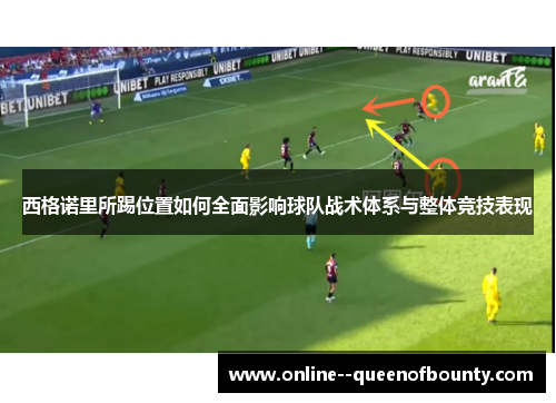 西格诺里所踢位置如何全面影响球队战术体系与整体竞技表现