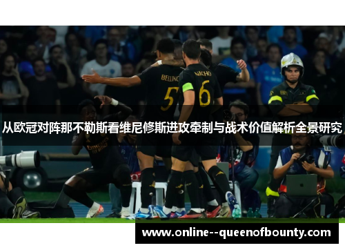 从欧冠对阵那不勒斯看维尼修斯进攻牵制与战术价值解析全景研究