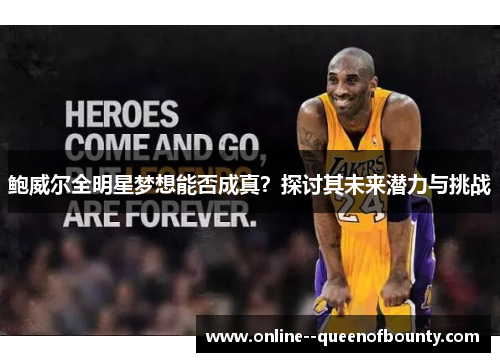 鲍威尔全明星梦想能否成真？探讨其未来潜力与挑战