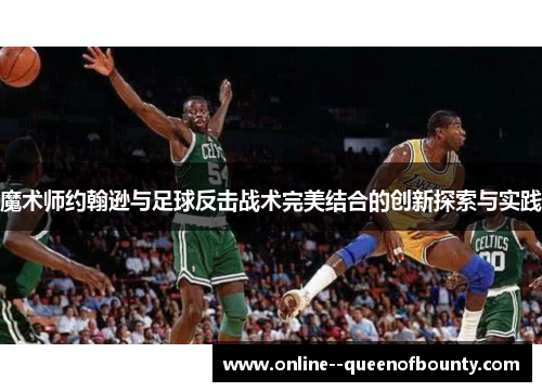 魔术师约翰逊与足球反击战术完美结合的创新探索与实践
