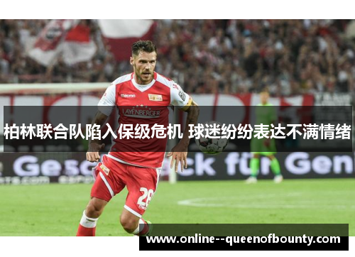 柏林联合队陷入保级危机 球迷纷纷表达不满情绪